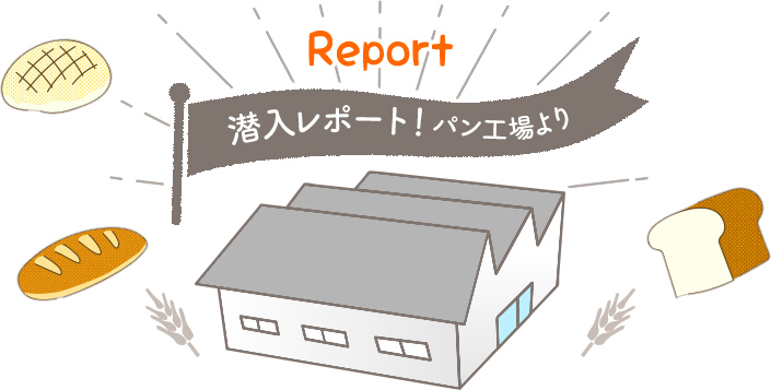 Report 潜入レポート！パン工場より