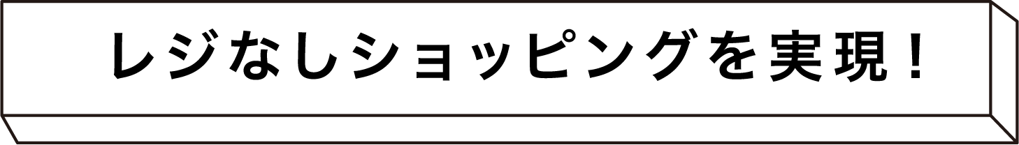 レジなしショッピングを実現！