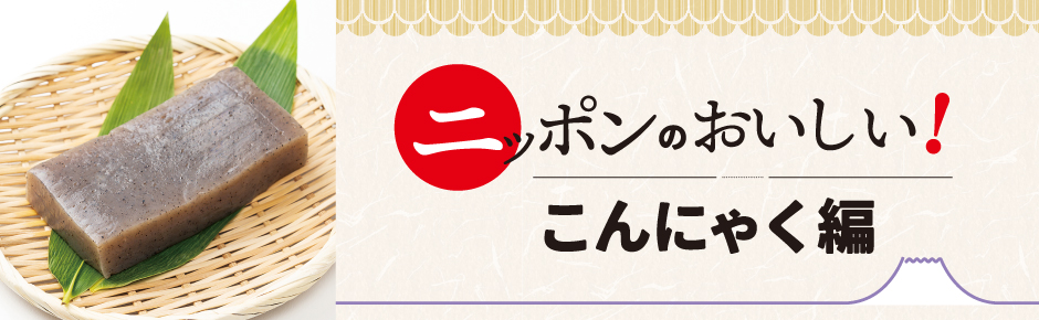 2026年2月トピックス4 ニッポンのおいしい！こんにゃく編