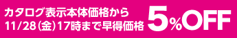 カタログ表示本体価格から11/28（金）17時まで早得価格5％OFF