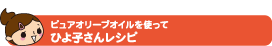 ピュアオリーブオイルを使ってひよ子さんレシピ