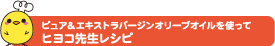 ピュア&エキストラバージンオリーブオイルを使ってヒヨコ先生レシピ