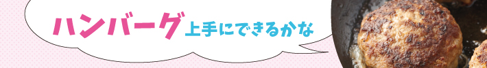 ハンバーグ　上手にできるかな