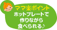 ママ楽ポイント ホットプレートで作りながら食べられる♪