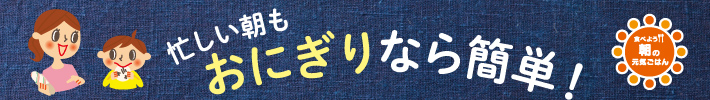 忙しい朝もおにぎりなら簡単！