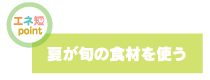 夏が旬の食材を使う