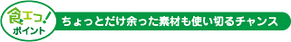 食エコ！ポイント ちょっとだけ余った素材も使い切るチャンス