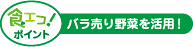 食エコ！ポイント バラ売り野菜を活用！