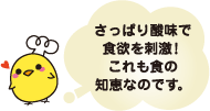 さっぱり酸味で食欲を刺激！これも食の知恵なのです。