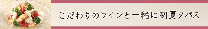 こだわりのワインと一緒に初夏タパス