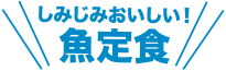 しみじみおいしい！魚定食