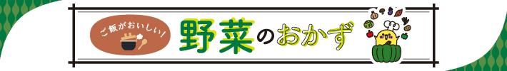 ご飯がおいしい！野菜のおかず
