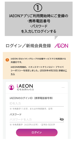 iAEONアプリご利用開始時にご登録の・携帯電話番号・パスワードを入力してログインする