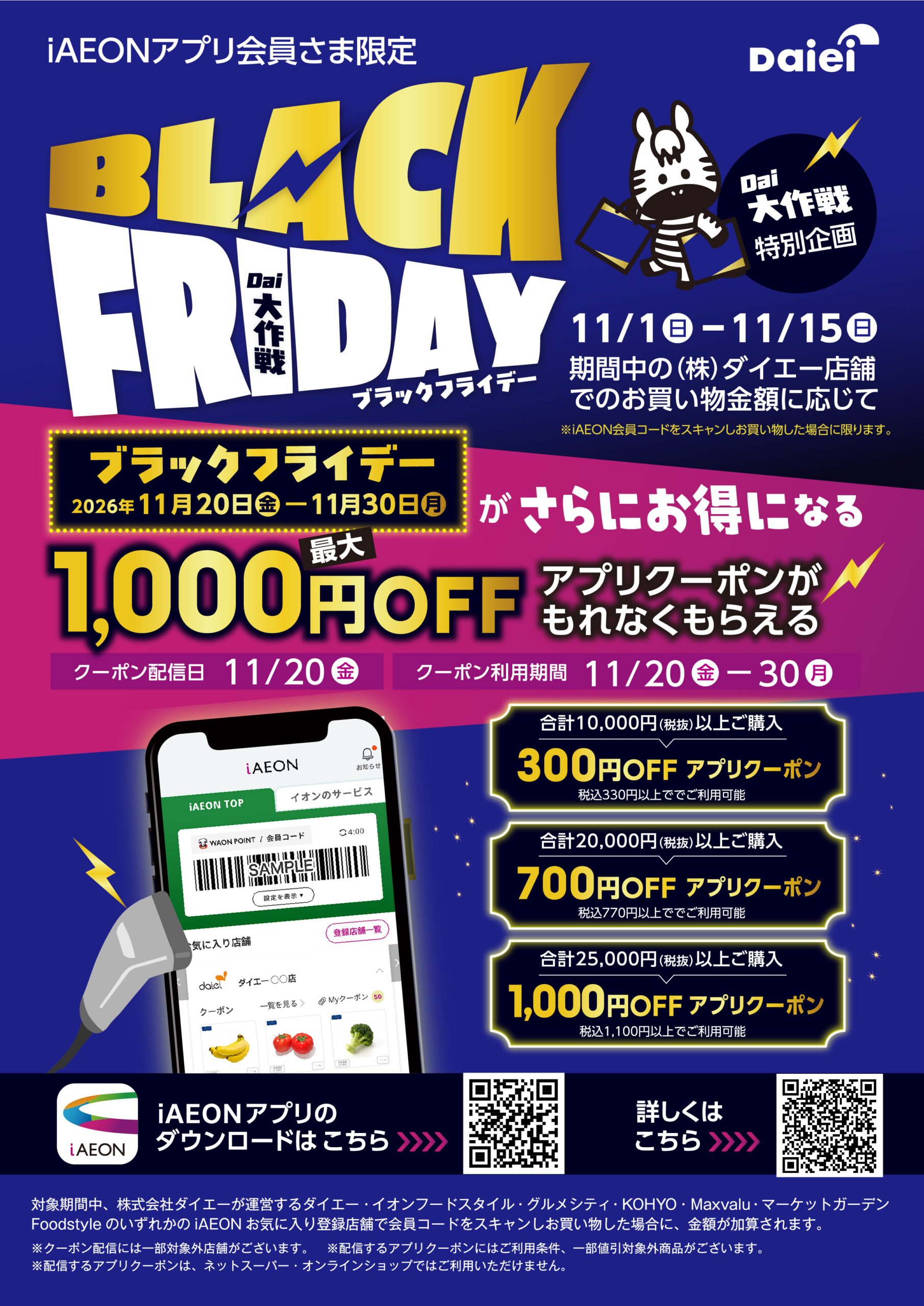 11/1-11/15までの期間中、株式会社ダイエーが運営するダイエー,イオンフードスタイル,グルメシティ,KOHYO（マーケットガーデン含む）,MaxValu,FoodStyleの
いずれかのiAEONお気に入り登録店舗で会員コードをスキャンしお買い物すると、合計金額に応じて最大1,000円引きのお得なクーポンがもれなくもらえる！クーポンを利用できる期間は、11/20ー11/30まで