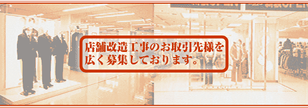 店舗改造工事のお取引先様を広く募集しております。