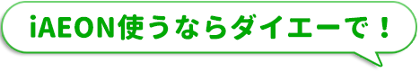 iAEON使うならダイエーで！